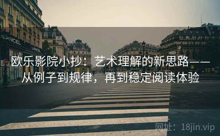 欧乐影院小抄：艺术理解的新思路——从例子到规律，再到稳定阅读体验