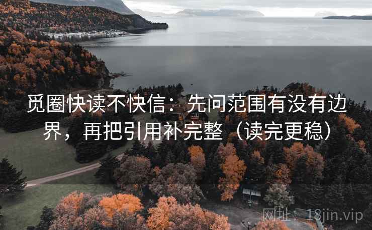 觅圈快读不快信：先问范围有没有边界，再把引用补完整（读完更稳）