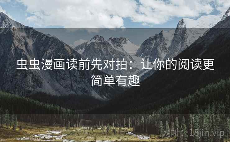 虫虫漫画读前先对拍：让你的阅读更简单有趣