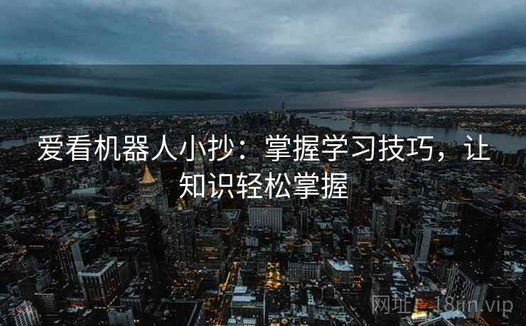 爱看机器人小抄:掌握学习技巧,让知识轻松掌握
