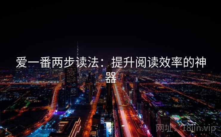 爱一番两步读法:提升阅读效率的神器