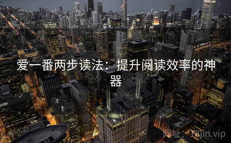 爱一番两步读法:提升阅读效率的神器